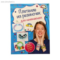 Плетение из резиночек для начинающих (возраст 6+). Автор: Березнякова К.С.